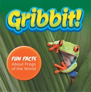 Gribbit! fun facts about frogs of the world. Frogs Book for Kids - Herpetology cover image