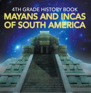 4th grade history book: mayans and incas of south america. Fourth Grade Books Ancient Civilizations cover image