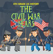 4th grade us history: the civil war years. Fourth Grade Book US Civil War Period cover image