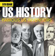 5th grade us history: famous us inventors. Fifth Grade Books Inventors for Kids cover image