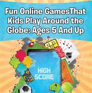 Fun online games that kids play around the globe : ages 5 and up cover image
