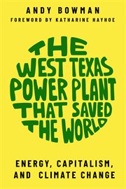 The west texas power plant that saved the world. Energy, Capitalism, and Climate Change cover image