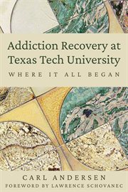 Addiction recovery at Texas Tech University : where it all began cover image