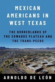 Mexican Americans in West Texas : The Borderlands of the Edwards Plateau and the Trans-Pecos. Global Borderlands cover image