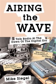 Airing the Wave : Talk Radio At The Dawn Of The Digital Era cover image