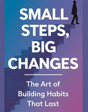 Small Steps, Big Changes : The Art of Building Habits That Last cover image
