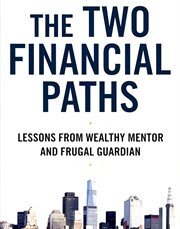 The Two Financial Paths : Lessons From Wealthy Mentor and Frugal Guardian cover image