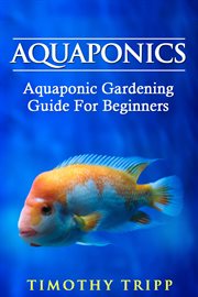 Aquaponics: aquaponic gardening guide for beginners cover image