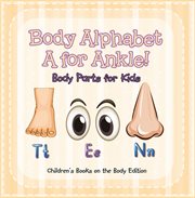 Body alphabet: a for ankle!. Body Parts for Kids cover image