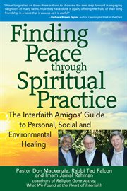 Finding peace through spiritual practice : the interfaith amigos' guide to personal, social, and environmental healing cover image