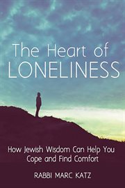The heart of loneliness : how Jewish wisdom can help you cope and find comfort cover image