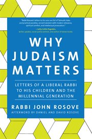 Why Judaism matters : letters of a liberal rabbi to his children and the millennial generation cover image