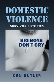 Domestic violence survivor's stories : big boys don't cry cover image