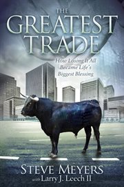 The greatest trade. How Losing It All Became Life's Biggest Blessing cover image