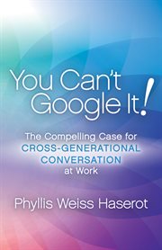 You can't google it. The Compelling Case for Cross-Generational Conversation at Work cover image
