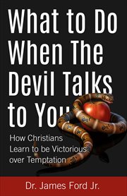 What to do when the devil talks to you : how Christians learn to be victorious over temptation cover image