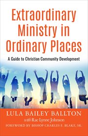 Extraordinary ministry in ordinary places : a guide to christian community development cover image
