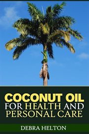 Coconut oil for health and personal care. Coconut Oil Natural Remedies and Benefits cover image