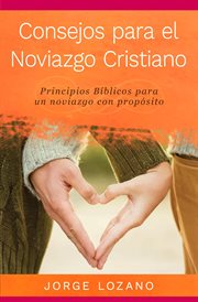 Consejos para el noviazgo cristiano. Principios Bíblicos para un Noviazgo con Propósito cover image