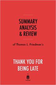 Summary, Analysis & Review of Thomas L. Friedman's Thank You for Being Late : an optimist's guide to thriving in the age of accelerations cover image