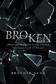Broken. Whatever Happened to the Church That Jesus Came to Build cover image