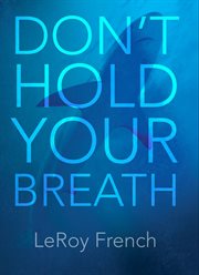 Don't hold your breath : an autobiographical adventure of a man's love affair with the ocean cover image
