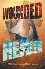 Wounded by Religion Healed by Faith cover image