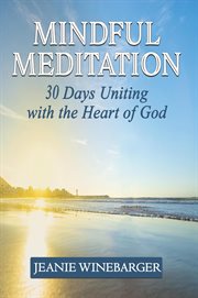 Mindful meditation. 30 Days Uniting with the Heart of God cover image