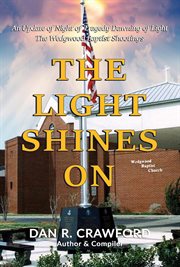 The light shines on: an update of night of tragedy dawning of light. The Wedgwood Baptist Shootings" cover image