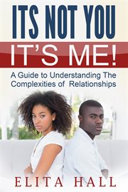 It's not you! it's me. A Guide to Understanding The Complexities of Relationships cover image
