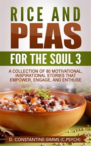 Rice and peas for the soul 3: rice and peas for the soul 3. A Collection of 80 Motivational, Inspirational Stories That Empower, Enthuse and Engage cover image