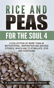 Rice and peas for the soul 4. A Collection of More Than 45 Motivational, Inspiration and Moving Stories, Which Aim to Stimulate, S cover image