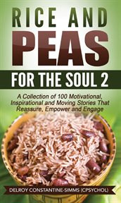 Rice and peas for the soul 2. A Collection of 100 Motivational, Inspirational and Moving Stories That Reassure, Empower and Engage cover image