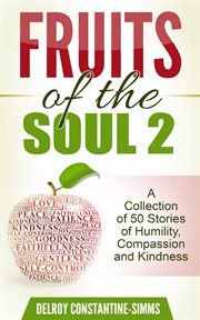Fruits of the soul 2. A Collection of 50 Stories of Humility, Compassion and Kindness cover image