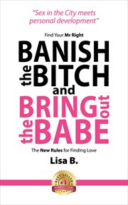 Banish the bitch and bring out the babe. Find Your Mr Right. The New Rules For Finding Love cover image