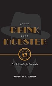 How to drink like a mobster. Prohibition-Style Cocktails cover image