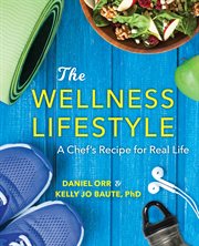 The wellness lifestyle : a chef's recipe for real life cover image
