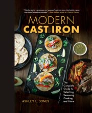 Modern cast iron : the complete guide to selecting, seasoning, cooking, and more cover image
