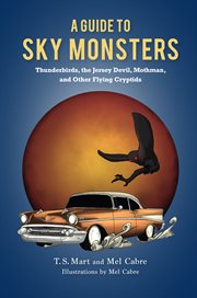A Guide to Sky Monsters : Thunderbirds, the Jersey Devil, Mothman, and Other Flying Cryptids cover image