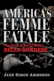 America's femme fatale. The Story of Serial Killer Belle Gunness cover image