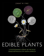 Edible plants : a photographic survey of the wild edible botanicals of North America cover image