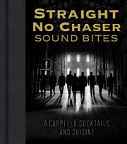 Straight No Chaser sound bites : a cappella, cocktails, and cuisine cover image