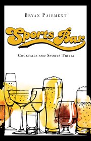 Sports bar : cocktails and trivia for the world's greatest competitions cover image