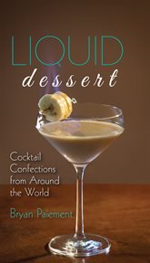 Liquid Dessert : Cocktail Confections from Around the World cover image