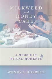 Milkweed and Honey Cake : A Memoir in Ritual Moments cover image