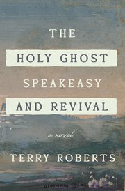 The holy ghost speakeasy and revival : novel cover image