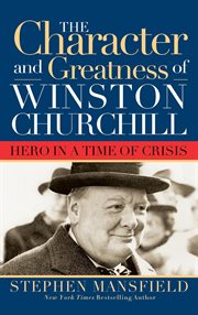 The character and greatness of Winston Churchill : hero in a time of crisis cover image