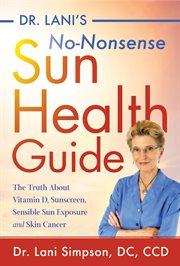 Dr. Lani's no-nonsense sun health guide : the truth about; vitamin D, sensible sun exposure, sunscreens, and skin cancer cover image