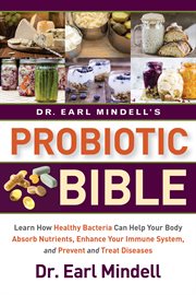 Dr. Earl Mindell's probiotic bible : learn how healthy bacteria can help your body absorb nutrients, enhance your immune system, and prevent and treat disease cover image