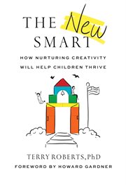The new smart : how nurturing creativity will help children thrive cover image